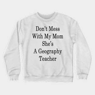 Don't Mess With My Mom She's A Geography Teacher Crewneck Sweatshirt